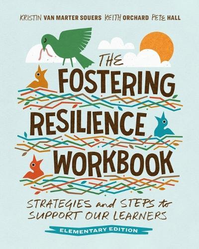 The Fostering Resilience Workbook: Strategies and Steps to Support Our Learners, Elementary Edition