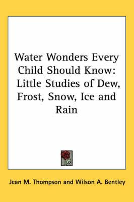 Water Wonders Every Child Should Know: Little Studies of Dew, Frost, Snow, Ice and Rain