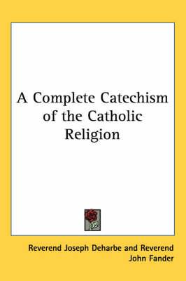 A Complete Catechism of the Catholic Religion