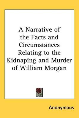 A Narrative of the Facts and Circumstances Relating to the Kidnaping and Murder of William Morgan