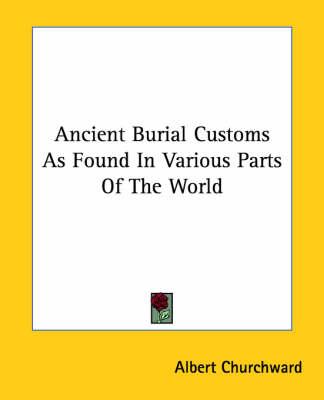 Ancient Burial Customs as Found in Various Parts of the World