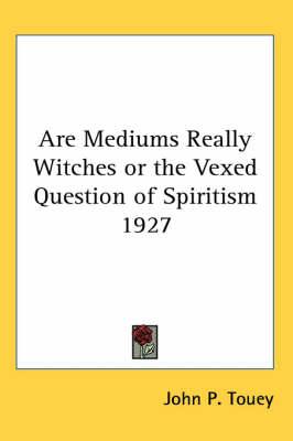 Are Mediums Really Witches or the Vexed Question of Spiritism 1927