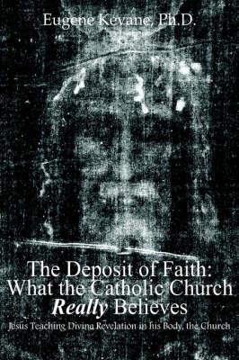 The Deposit of Faith: What the Catholic Church Really Believes: Jesus Teaching Divine Revelation in His Body, the Church