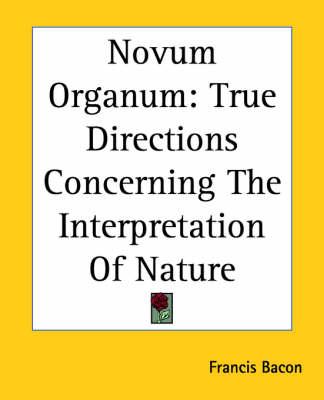 Novum Organum: True Directions Concerning The Interpretation Of Nature