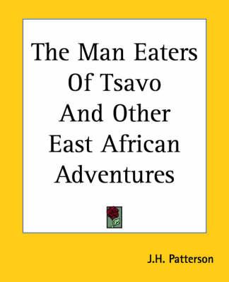 The Man Eaters Of Tsavo And Other East African Adventures