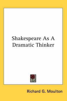 Shakespeare As A Dramatic Thinker