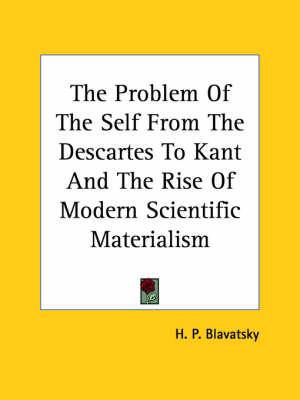 The Problem of the Self from the Descartes to Kant and the Rise of Modern Scientific Materialism