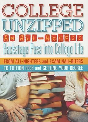 College Unzipped: An All-access, Backstage Pass into College Life, from All-nighters and Exam Nail Biters to Tuition Fees and Getting Your Degree