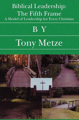 Biblical Leadership: The Fifth Frame: A Model of Leadership for Every Christian