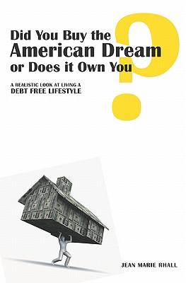 Did You Buy the American Dream or Does it Own You: A realistic look at living a debt free lifestyle