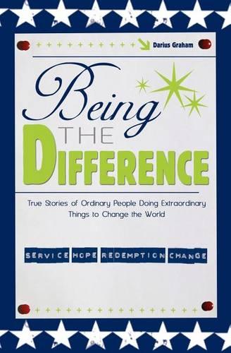 Being the Difference: True Stories of Ordinary People Doing Extraordinary Things to Change the World