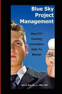 Blue Sky Project Management: How 21st Century Innovation Gets to Market