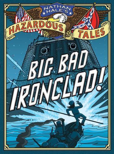 Big Bad Ironclad! (Nathan Hale's Hazardous Tales #2): A Civil War Tale