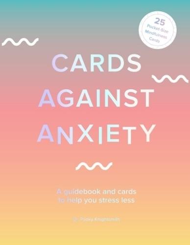 Cards Against Anxiety Guidebook & Card Set: A Guidebook and Cards to Help You Stress Less
