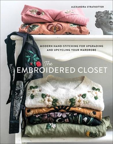 The Embroidered Closet: Modern Hand-stitching for Upgrading and Upcycling Your Wardrobe