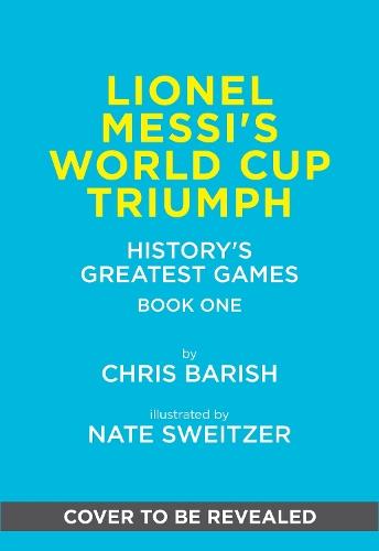 Lionel Messi's World Cup Triumph: (History's Greatest Games #1)