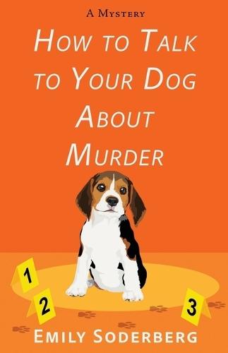 How to Talk to Your Dog about Murder: A Mystery