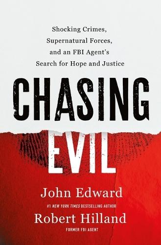 Chasing Evil: Shocking Crimes, Supernatural Forces, and an FBI Agent's Search for Hope and Justice