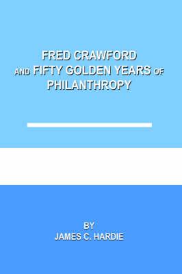 Fred Crawford and Fifty Golden Years of Philanthropy