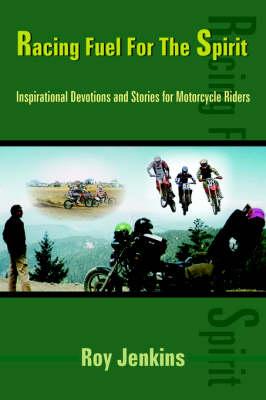 Racing Fuel For The Spirit: Inspirational Devotions and Stories for Motorcycle Riders
