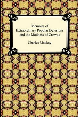 Memoirs of Extraordinary Popular Delusions and the Madness of Crowds