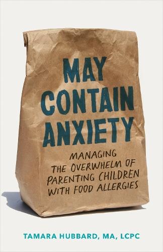 May Contain Anxiety: Managing the Overwhelm of Parenting Children with Food Allergies