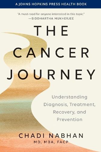 The Cancer Journey: Understanding Diagnosis, Treatment, Recovery, and Prevention