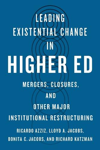 Leading Existential Change in Higher Ed: Mergers, Closures, and Other Major Institutional Restructuring