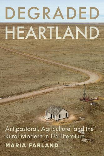 Degraded Heartland: Antipastoral, Agriculture, and the Rural Modern in US Literature