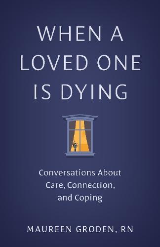 When a Loved One Is Dying: Conversations About Care, Connection, and Coping