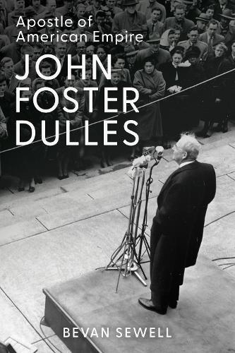 John Foster Dulles: Apostle of American Empire