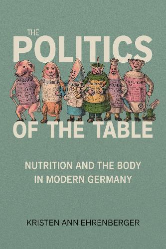 The Politics of the Table: Nutrition and the Body in Modern Germany