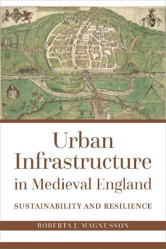 Urban Infrastructure in Medieval England: Sustainability and Resilience