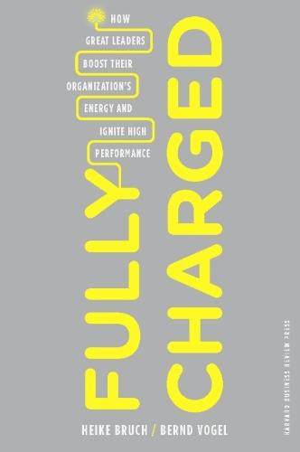 Fully Charged: How Great Leaders Boost Their Organization's Energy and Ignite High Performance