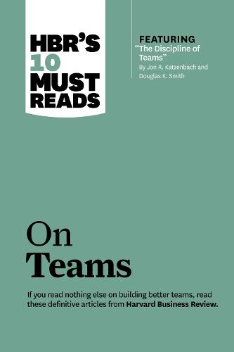 HBR's 10 Must Reads on Teams (with featured article ""The Discipline of Teams,"" by Jon R. Katzenbach and Douglas K. Smith)