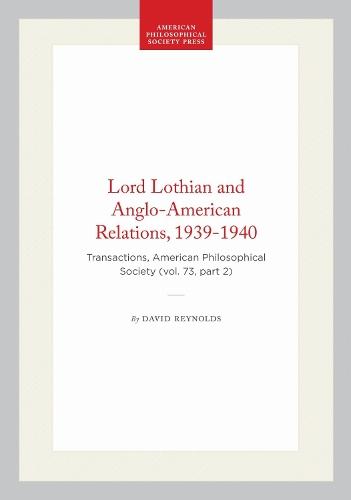 Lord Lothian and Anglo-American Relations, 1939-1940: Transactions, American Philosophical Society (vol. 73, Part 2)