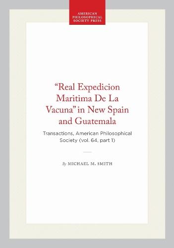 ""Real Expedicion Maritima De La Vacuna"" in New Spain and Guatemala: Transactions, American Philosophical Society (vol. 64, Part 1)