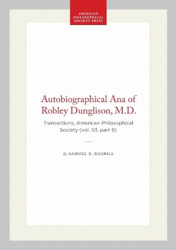 Autobiographical Ana of Robley Dunglison, M.D.: Transactions, American Philosophical Society (vol. 53, Part 8)