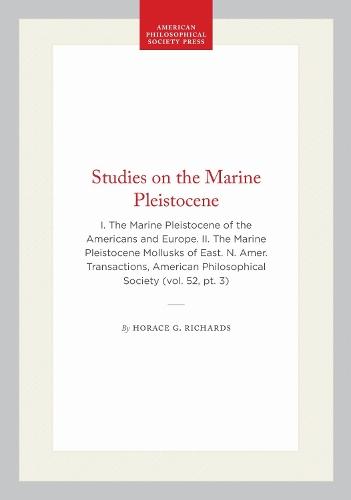 Studies on the Marine Pleistocene: I. the Marine Pleistocene of the Americans and Europe. II. the Marine Pleistocene Mollusks of East. N. Amer. Transactions, American Philosophical Society (vol. 52, Pt. 3)