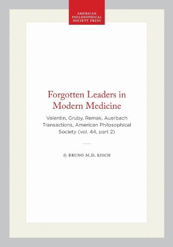 Forgotten Leaders in Modern Medicine: Valentin, Gruby, Remak, Auerbach Transactions, American Philosophical Society (vol. 44, Part 2)