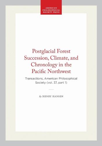 Postglacial Forest Succession, Climate, and Chronology in the Pacific Northwest: Transactions, American Philosophical Society (vol. 37, Part 1)