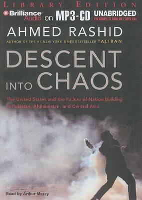 Descent Into Chaos: The United States and the Failure of Nation Building in Pakistan, Afghanistan, and Central Asia