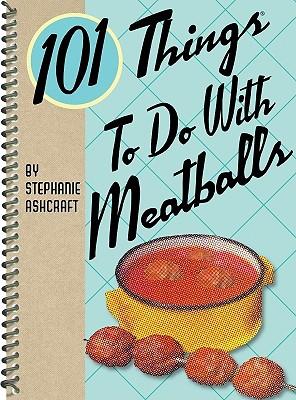101 Things to Do with Meatballs