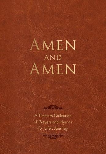 Amen and Amen: A Timeless Collection of Prayers and Hymns for Life's Journey