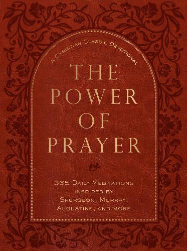 The Power of Prayer: 365 Daily Meditations Inspired by Spurgeon, Murray, Augustine, and More