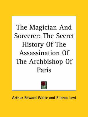 The Magician and Sorcerer: The Secret History of the Assassination of the Archbishop of Paris