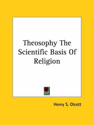Theosophy the Scientific Basis of Religion