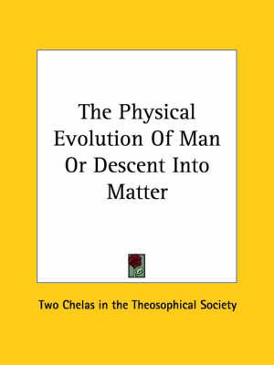 The Physical Evolution of Man or Descent Into Matter