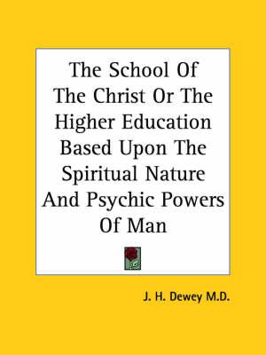 The School of the Christ or the Higher Education Based Upon the Spiritual Nature and Psychic Powers of Man