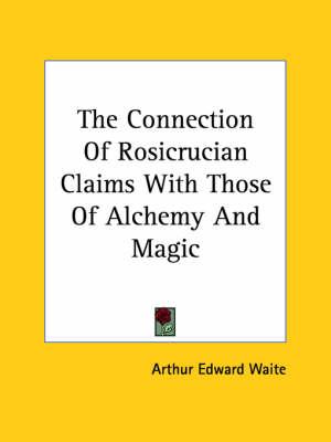 The Connection of Rosicrucian Claims with Those of Alchemy and Magic
